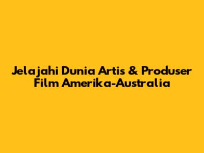 Jelajahi Dunia Artis & Produser Film Amerika-Australia