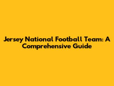 Jersey National Football Team: A Comprehensive Guide