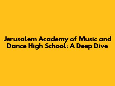 Jerusalem Academy of Music and Dance High School: A Deep Dive