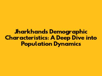 Jharkhand's Demographic Characteristics: A Deep Dive into Population Dynamics