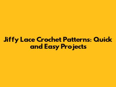 Jiffy Lace Crochet Patterns: Quick and Easy Projects