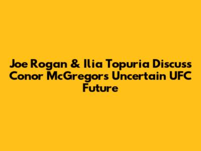 Joe Rogan & Ilia Topuria Discuss Conor McGregor's Uncertain UFC Future