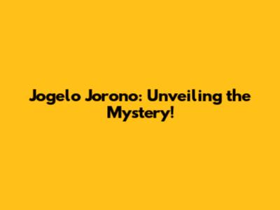 Jogelo Jorono: Unveiling the Mystery!
