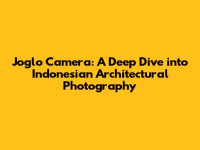 Joglo Camera: A Deep Dive into Indonesian Architectural Photography