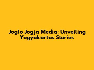 Joglo Jogja Media: Unveiling Yogyakarta's Stories