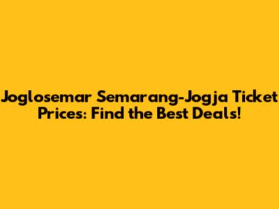 Joglosemar Semarang-Jogja Ticket Prices: Find the Best Deals!
