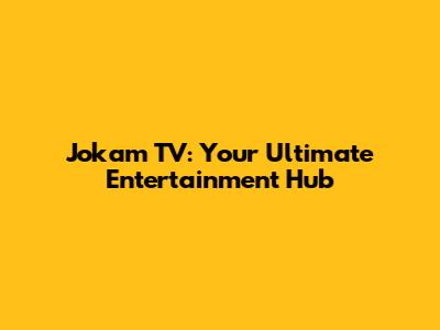 Jokam TV: Your Ultimate Entertainment Hub