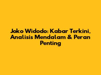 Joko Widodo: Kabar Terkini, Analisis Mendalam & Peran Penting