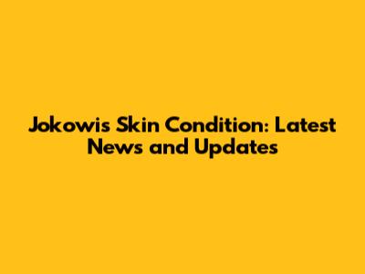 Jokowi's Skin Condition: Latest News and Updates