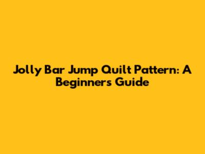 Jolly Bar Jump Quilt Pattern: A Beginner's Guide
