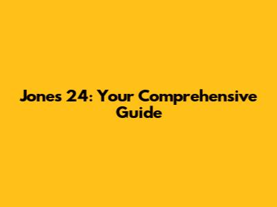 Jones 24: Your Comprehensive Guide