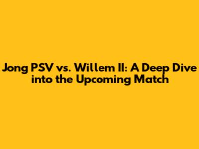 Jong PSV vs. Willem II: A Deep Dive into the Upcoming Match