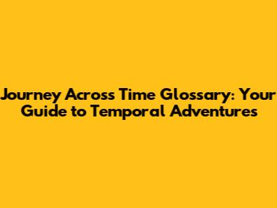 Journey Across Time Glossary: Your Guide to Temporal Adventures