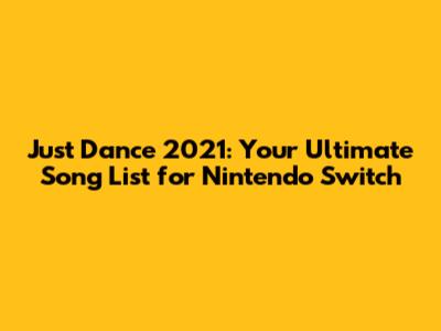 Just Dance 2021: Your Ultimate Song List for Nintendo Switch