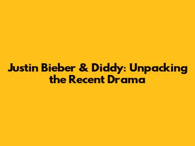 Justin Bieber & Diddy: Unpacking the Recent Drama