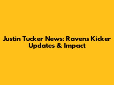 Justin Tucker News: Ravens' Kicker Updates & Impact