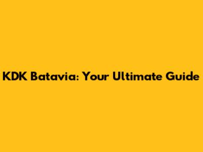 KDK Batavia: Your Ultimate Guide