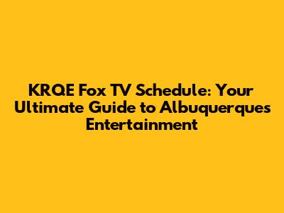 KRQE Fox TV Schedule: Your Ultimate Guide to Albuquerque's Entertainment