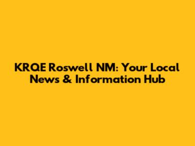 KRQE Roswell NM: Your Local News & Information Hub