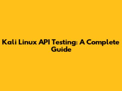 Kali Linux API Testing: A Complete Guide
