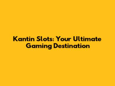 Kantin Slots: Your Ultimate Gaming Destination