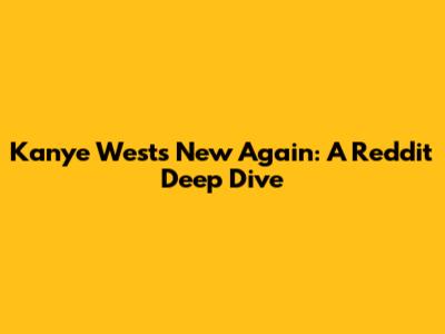 Kanye West's 'New Again': A Reddit Deep Dive