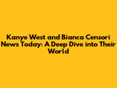 Kanye West and Bianca Censori News Today: A Deep Dive into Their World