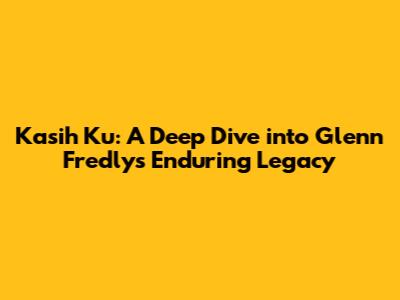 Kasih Ku: A Deep Dive into Glenn Fredly's Enduring Legacy