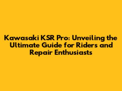 Kawasaki KSR Pro: Unveiling the Ultimate Guide for Riders and Repair Enthusiasts
