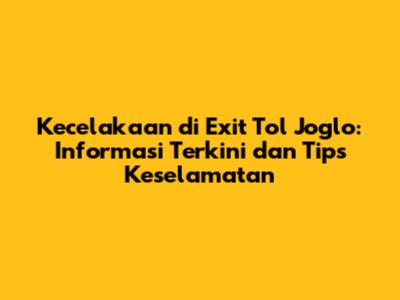 Kecelakaan di Exit Tol Joglo: Informasi Terkini dan Tips Keselamatan