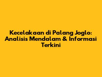 Kecelakaan di Palang Joglo: Analisis Mendalam & Informasi Terkini