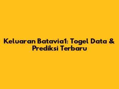 Keluaran Batavia1: Togel Data & Prediksi Terbaru