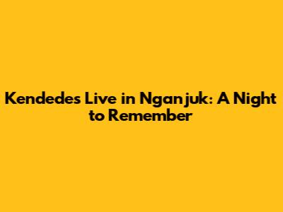 Kendedes Live in Nganjuk: A Night to Remember