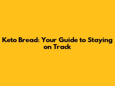 Keto Bread: Your Guide to Staying on Track