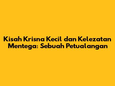 Kisah Krisna Kecil dan Kelezatan Mentega: Sebuah Petualangan