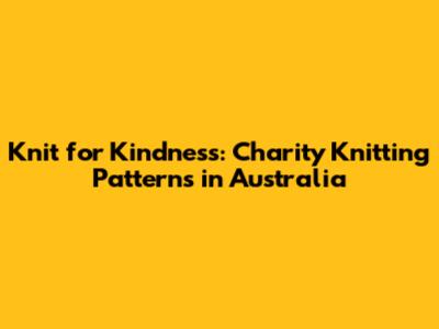 Knit for Kindness: Charity Knitting Patterns in Australia