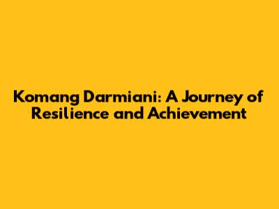Komang Darmiani: A Journey of Resilience and Achievement