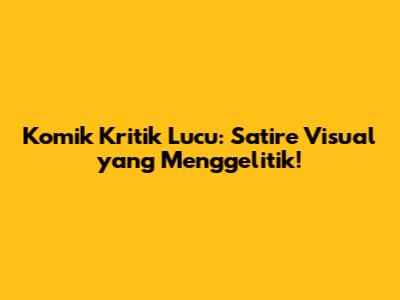 Komik Kritik Lucu: Satire Visual yang Menggelitik!