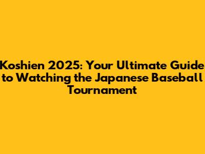 Koshien 2025: Your Ultimate Guide to Watching the Japanese Baseball Tournament