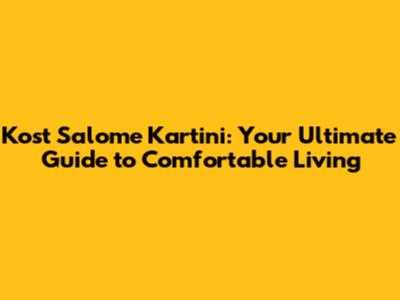 Kost Salome Kartini: Your Ultimate Guide to Comfortable Living