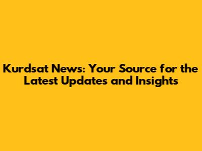 Kurdsat News: Your Source for the Latest Updates and Insights