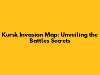 Kursk Invasion Map: Unveiling the Battle's Secrets