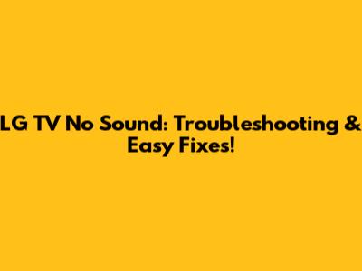 LG TV No Sound: Troubleshooting & Easy Fixes!