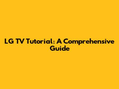 LG TV Tutorial: A Comprehensive Guide