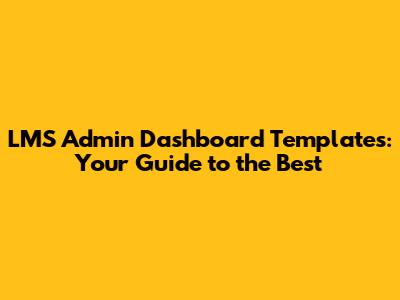 LMS Admin Dashboard Templates: Your Guide to the Best