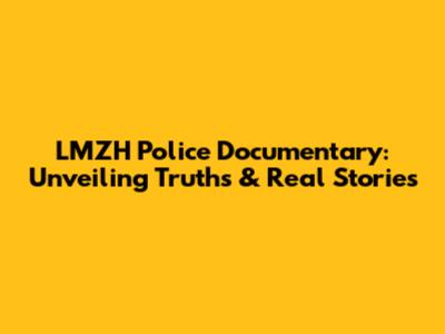LMZH Police Documentary: Unveiling Truths & Real Stories