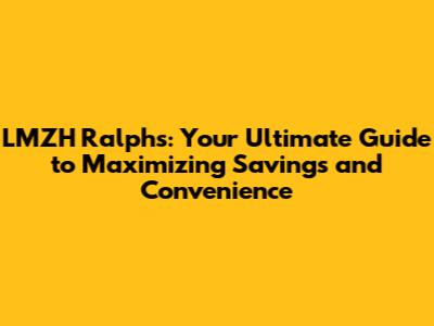 LMZH Ralphs: Your Ultimate Guide to Maximizing Savings and Convenience