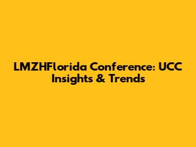 LMZHFlorida Conference: UCC Insights & Trends