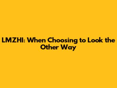 LMZHI: When Choosing to Look the Other Way