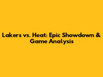Lakers vs. Heat: Epic Showdown & Game Analysis